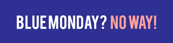 Blue Monday? No way!