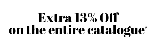 Extra 13% OFF on the entire catalogue*