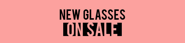 NEW GLASSES ON SALE